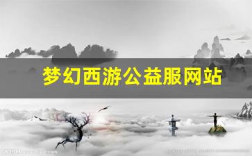 梦幻西游公益服网站(梦幻西游 公益)