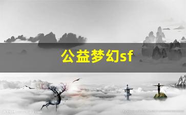 梦幻西游sf新开：公益梦幻sf(公益梦幻