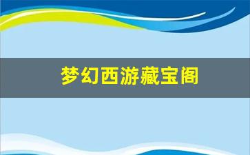 梦幻西游藏宝阁(梦幻西游藏宝阁提现) (