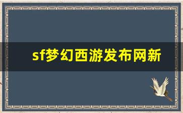 sf梦幻西游发布网新开服(梦幻端游sf)