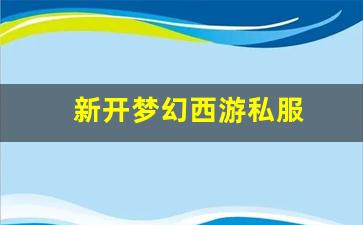新开梦幻西游私服(梦幻西游手游吧)
