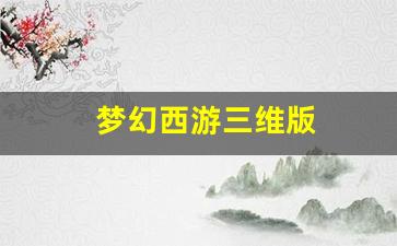 <strong>梦幻西游三维版(梦幻西游三维版花果山加点</strong>