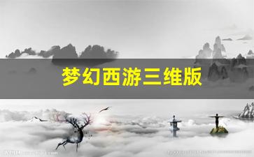 <strong>梦幻西游三维版(梦幻西游三维版什么职业厉</strong>